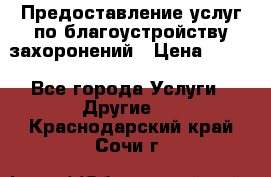 Предоставление услуг по благоустройству захоронений › Цена ­ 100 - Все города Услуги » Другие   . Краснодарский край,Сочи г.